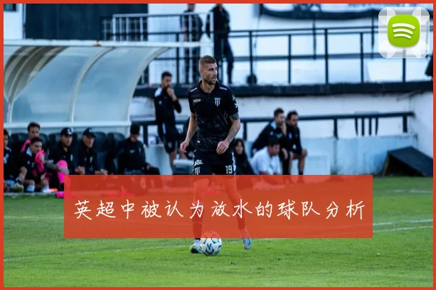 英超中被认为放水的球队分析