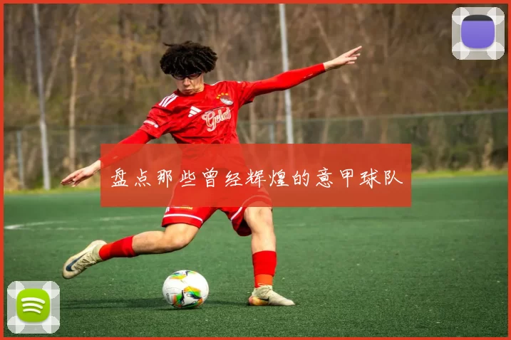 盘点那些曾经辉煌的意甲球队