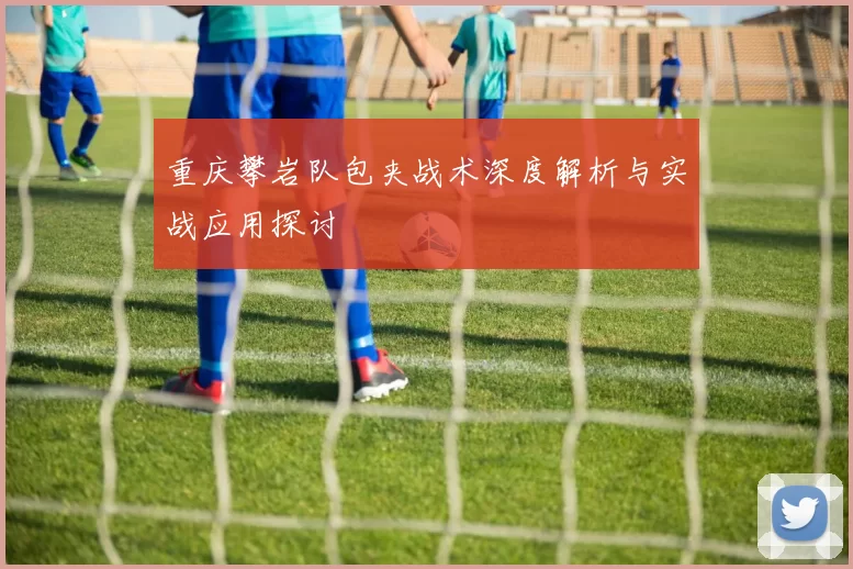 重庆攀岩队包夹战术深度解析与实战应用探讨