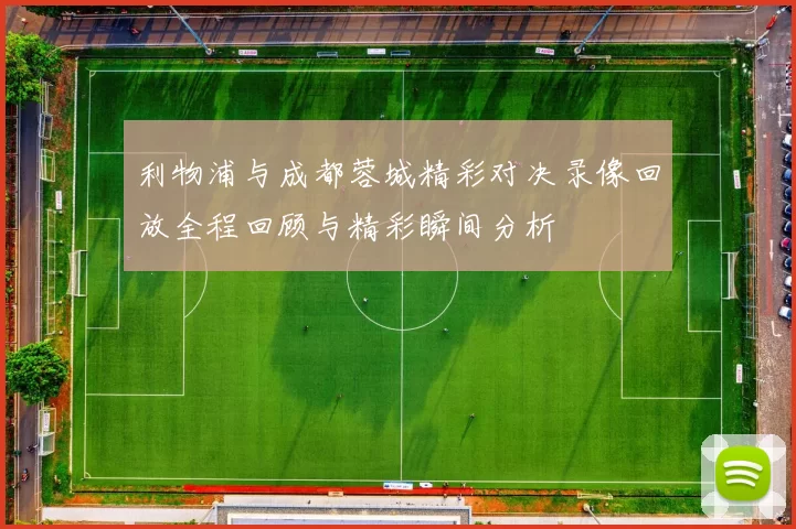 利物浦与成都蓉城精彩对决录像回放全程回顾与精彩瞬间分析